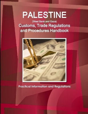 Book cover for Palestine (West Bank and Gaza) Customs, Trade Regulations and Procedures Handbook - Practical Information and Regulations