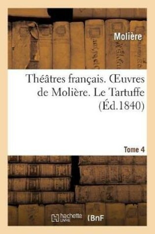 Cover of Theatres Francais. Oeuvres de Moliere. Tome 4. Le Tartuffe