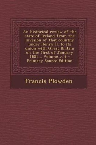 Cover of An Historical Review of the State of Ireland from the Invasion of That Country Under Henry II. to Its Union with Great Britain on the First of January 1801 .. Volume V. 4