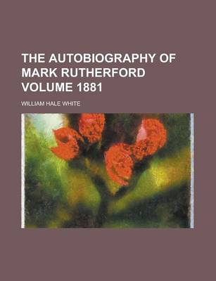 Book cover for The Autobiography of Mark Rutherford Volume 1881