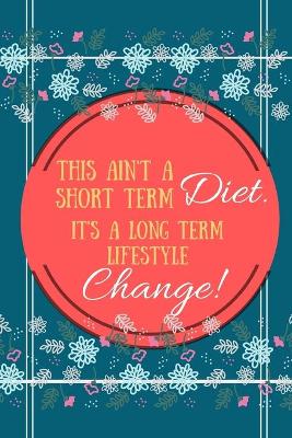 Book cover for This Ain't A Short Term Diet It's A Long Term Lifestyle Change!