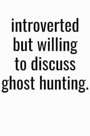 Cover of Introverted But Willing To Discuss Ghost Hunting