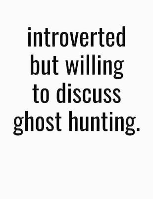 Book cover for Introverted But Willing To Discuss Ghost Hunting