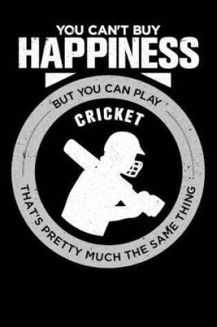 Cover of You Can't Buy Happiness But You Can Play Cricket That's Pretty Much The Same Thing