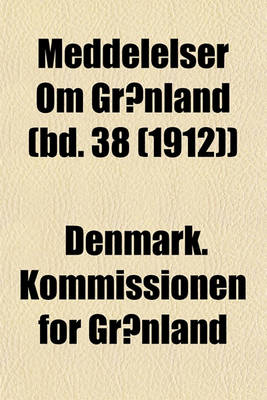 Book cover for Meddelelser Om Gronland (Bd. 38 (1912))