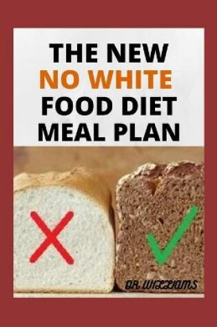 Cover of The New No White Food Diet Meal Plan