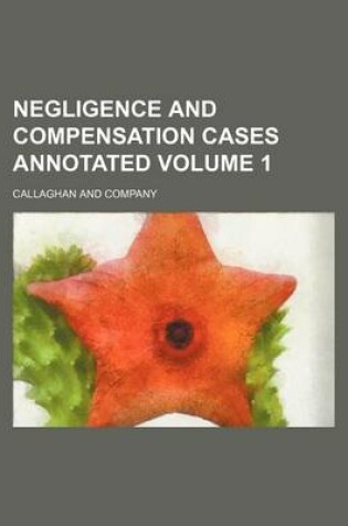 Cover of Negligence and Compensation Cases Annotated Volume 1