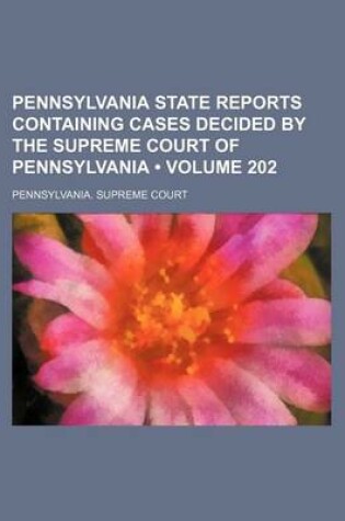Cover of Pennsylvania State Reports Containing Cases Decided by the Supreme Court of Pennsylvania (Volume 202)