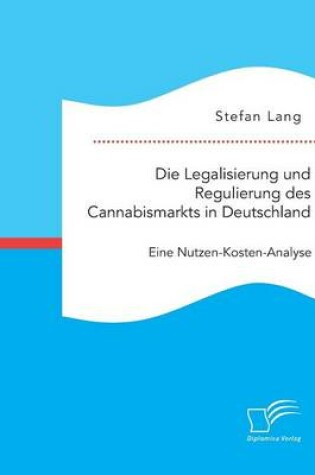 Cover of Die Legalisierung und Regulierung des Cannabismarkts in Deutschland