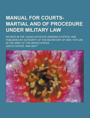 Book cover for Manual for Courts-Martial and of Procedure Under Military Law; Revised in the Judge-Advocate General's Office, and Published by Authority of the Secre