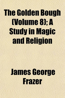 Book cover for The Golden Bough (Volume 8); A Study in Magic and Religion