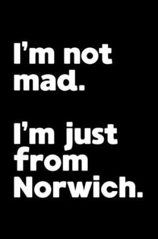 Cover of I'm not mad. I'm just from Norwich.