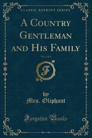 Cover of A Country Gentleman and His Family, Vol. 1 of 3 (Classic Reprint)