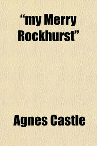 Cover of My Merry Rockhurst; Being Some Episodes in the Life of Viscount Rockhurst, a Friend of King Charles the Second, and at One Time Constable of His Majesty's Tower of London