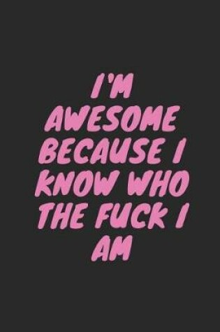 Cover of I'm Awesome Because I Know Who the Fuck I Am