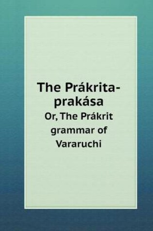 Cover of The Prákrita-prakása Or, The Prákrit grammar of Vararuchi