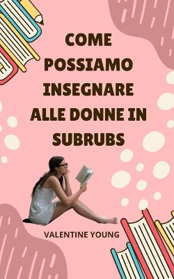 Book cover for Come possiamo insegnare alle donne in Subrubs