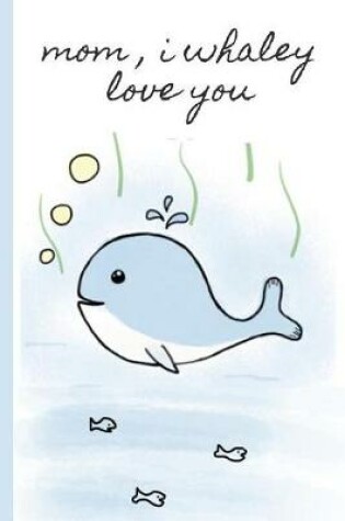 Cover of Mom, I Whaley Love You