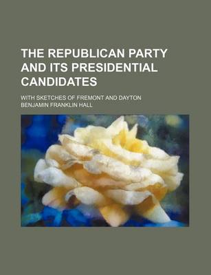 Book cover for The Republican Party and Its Presidential Candidates; With Sketches of Fremont and Dayton