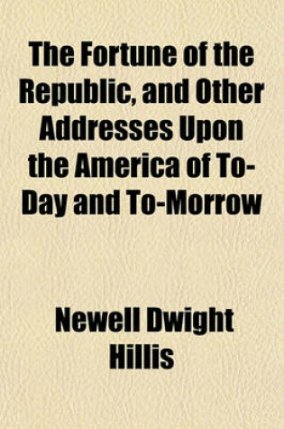 Cover of The Fortune of the Republic, and Other Addresses Upon the America of To-Day and To-Morrow