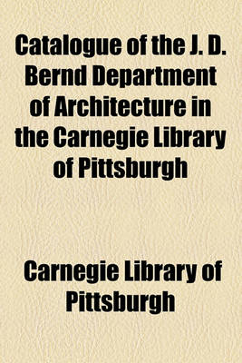 Book cover for Catalogue of the J. D. Bernd Department of Architecture in the Carnegie Library of Pittsburgh