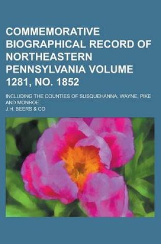 Cover of Commemorative Biographical Record of Northeastern Pennsylvania; Including the Counties of Susquehanna, Wayne, Pike and Monroe Volume 1281, No. 1852