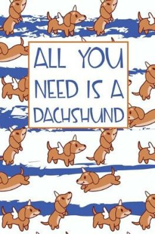 Cover of All You Need is A Dachshund