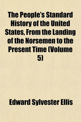 Book cover for The People's Standard History of the United States, from the Landing of the Norsemen to the Present Time (Volume 5)