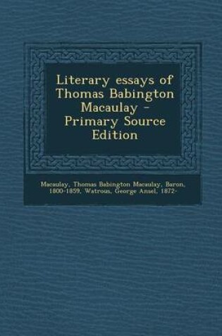 Cover of Literary Essays of Thomas Babington Macaulay - Primary Source Edition
