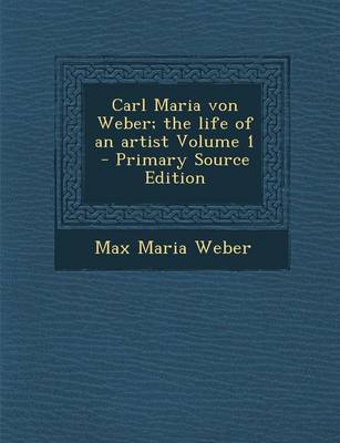 Book cover for Carl Maria Von Weber; The Life of an Artist Volume 1 - Primary Source Edition