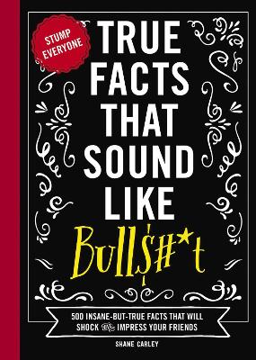 Book cover for True Facts That Sound Like Bull$#*t