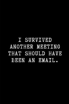 Book cover for I Survived Another Meeting That Should Have Been an Email.