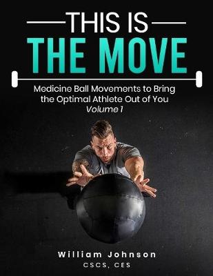 Book cover for This Is the Move: Medicine Ball Movements To Bring the Optimal Athlete Out of You Volume 1