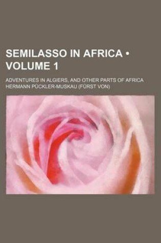 Cover of Semilasso in Africa (Volume 1); Adventures in Algiers, and Other Parts of Africa