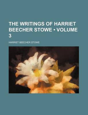 Book cover for The Writings of Harriet Beecher Stowe (Volume 3)