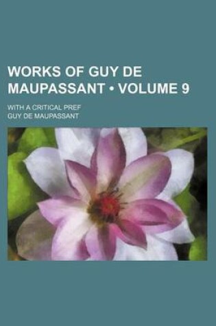 Cover of Works of Guy de Maupassant (Volume 9); With a Critical Pref