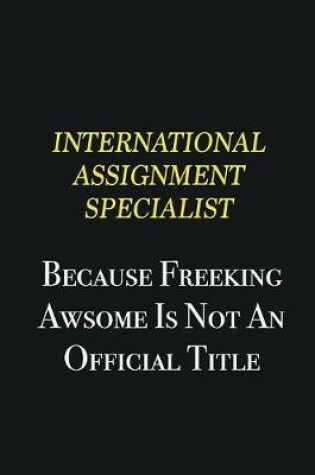 Cover of International Assignment Specialist because freeking awsome is not an official title