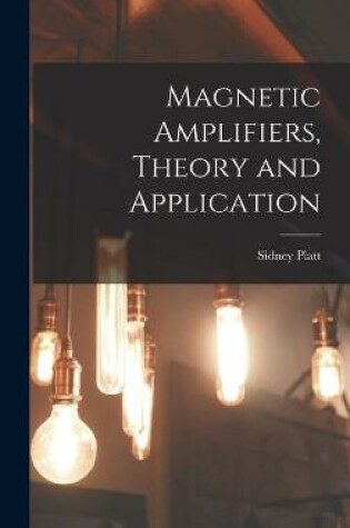 Cover of Magnetic Amplifiers, Theory and Application