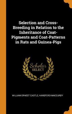 Cover of Selection and Cross-Breeding in Relation to the Inheritance of Coat-Pigments and Coat-Patterns in Rats and Guinea-Pigs