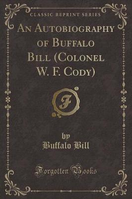 Book cover for An Autobiography of Buffalo Bill (Colonel W. F. Cody) (Classic Reprint)