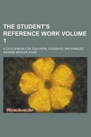 Cover of The Student's Reference Work; A Cyclopaedia for Teachers, Students, and Families Volume 1