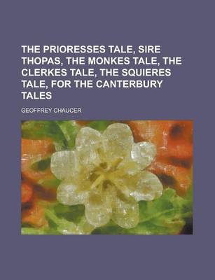 Book cover for The Prioresses Tale, Sire Thopas, the Monkes Tale, the Clerkes Tale, the Squieres Tale, for the Canterbury Tales