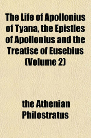 Cover of The Life of Apollonius of Tyana, the Epistles of Apollonius and the Treatise of Eusebius (Volume 2)