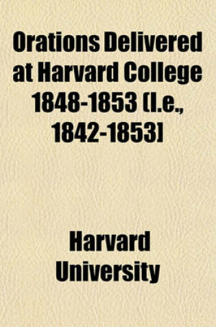 Cover of Orations Delivered at Harvard College 1848-1853 (I.E., 1842-1853]