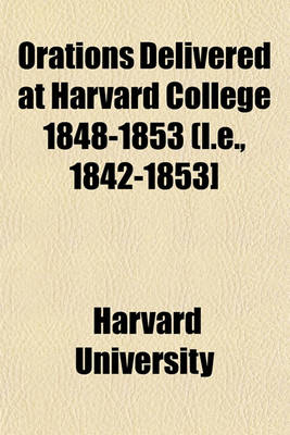 Book cover for Orations Delivered at Harvard College 1848-1853 (I.E., 1842-1853]