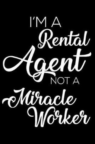 Cover of I'm A Rental Agent Not A Miracle Worker
