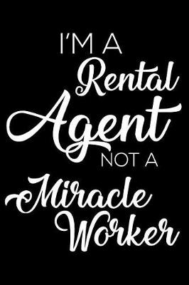 Book cover for I'm A Rental Agent Not A Miracle Worker