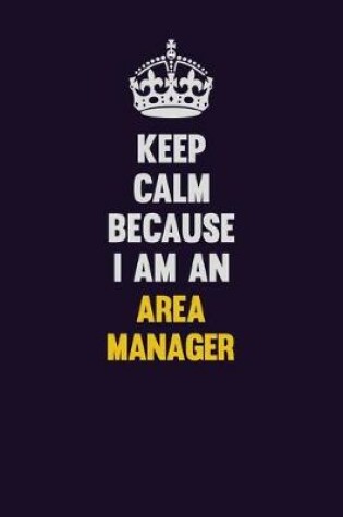 Cover of Keep Calm Because I Am An Area Manager