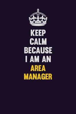 Book cover for Keep Calm Because I Am An Area Manager