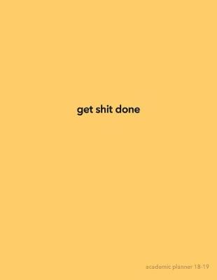 Book cover for Get Shit Done Academic Planner 2018-2019